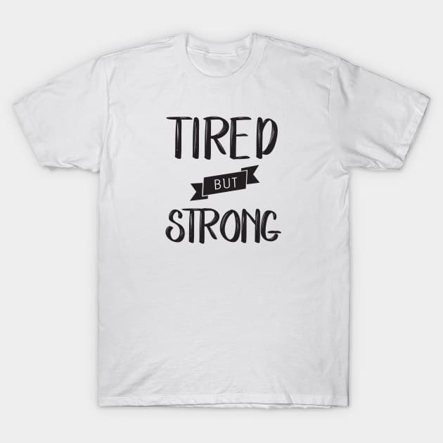 Tired but Strong T-Shirt by CloudWalkerDesigns